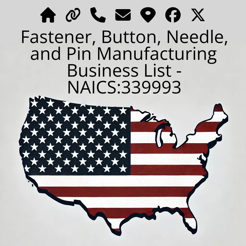 Fastener, Button, Needle, and Pin Manufacturing Business List - NAICS:339993 #v20250107